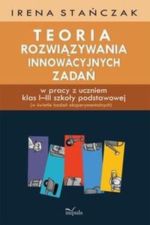 Teoria rozwiązywania innowacyjnych zadań w pracy z uczniem klas I-III szkoły podstawowej