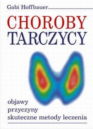 Choroby tarczycy Objawy, przyczyny, skuteczne metody leczenia