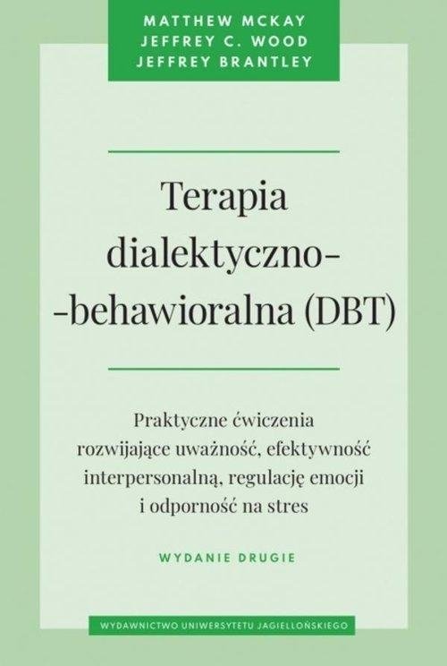 Terapia dialektyczno-behawioralna (DBT) Praktyczne ćwiczenia rozwijające uważność, efektywność interpersonalną, regulację emocji i odporność