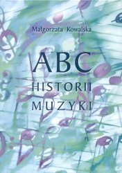 Kowalska Małgorzata:  ABC historii muzyki