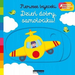 Dzień dobry, samolociku. Akademia mądrego dziecka. Pierwsze bajeczki 