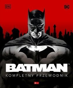 Batman. Kompletny przewodnik 