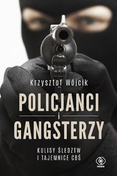 Policjanci i gangsterzy. Policjanci i Gangsterzy. Kulisy Śledztw i Tajemnice CBŚ