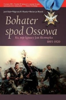 Bohater spod Ossowa. Ks. mjr Ignacy Jan Skorupka 1893-1920