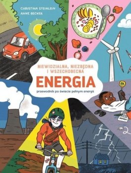 Energia. Niewidzialna, niezbędna i wszechobecna. Przewodnik po świecie pełnym energii