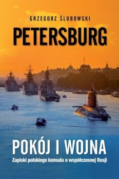 Petersburg. Pokój i wojna. Współczesna Rosja okiem polskiego konsula