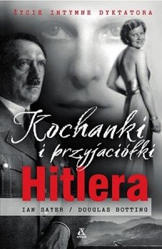 Kochanki i przyjaciółki Hitlera. Życie intymne dyktatora