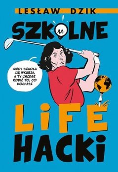 Szkolne lifehacki. Kiedy szkoła cię wkurza, a Ty chcesz robić to, co kochasz