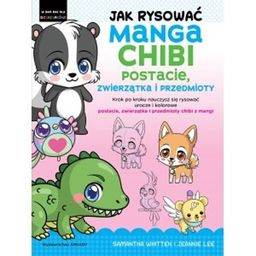 Jak rysować Manga Chibi. Postacie, zwierzątka i przedmioty, Samantha Whitten, Jeannie Lee