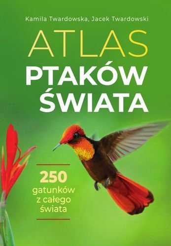 Atlas ptaków świata, Kamila Twardowska, Jacek Twardowski