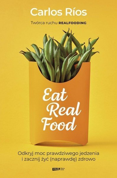 Eat Real Food. Odkryj moc prawdziwego jedzenia i zacznij żyć (naprawdę) zdrowo, Carlos Rios