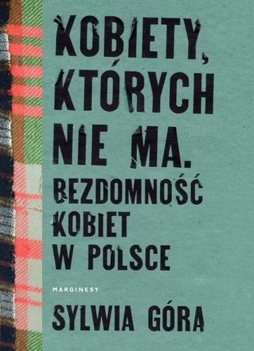 Kobiety, których nie ma. Bezdomność kobiet w Polsce, Sylwia Góra