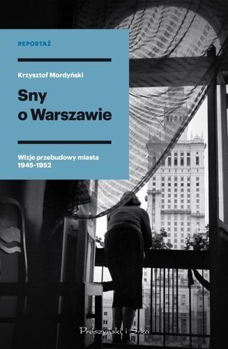 Sny o Warszawie. Wizje przebudowy miasta 1945-1952, Krzysztof Mordyński