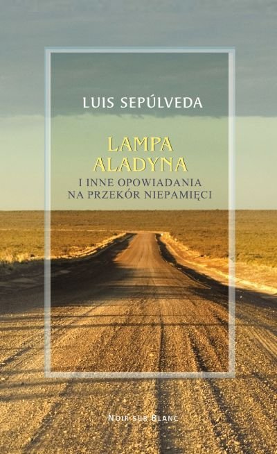 Lampa Aladyna i inne opowiadania na przekór niepamięci, Luis Sepulveda, Noir sur Blanc