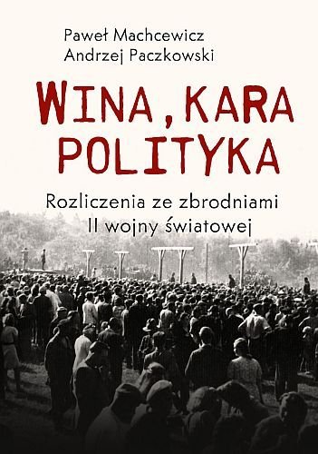 Wina, kara, polityka. Rozliczenia ze zbrodniami II Wojny Światowej, Paweł Machcewicz, Andrzej Paczkowski