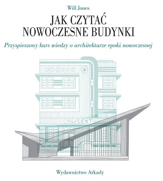 Jak czytać nowoczesne budynki. Przyspieszony kurs wiedzy o architekturze epoki nowoczesnej, Will Jones