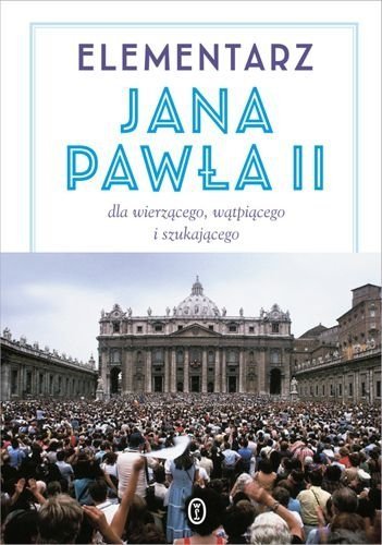Elementarz Jana Pawła II. Dla wierzącego, wątpiącego i szukającego, Karol Wojtyła (Jan Paweł II)