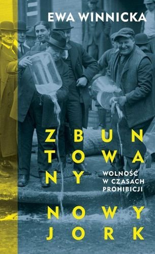 Zbuntowany Nowy Jork. Wolność w czasach prohibicji, Ewa Winnicka