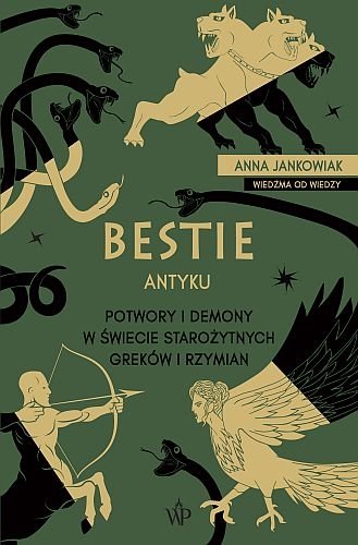 Bestie antyku. Potwory i demony w starożytnym świecie Greków i Rzymian, Anna Jankowiak