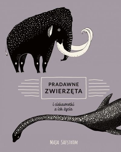 Pradawne zwierzęta i ciekawostki z ich życia, Maja Safstrom