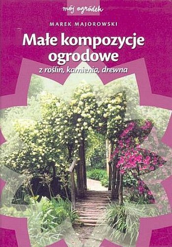 Małe kompozycje ogrodowe z roślin, kamienia i drewna, Marek Majorowski