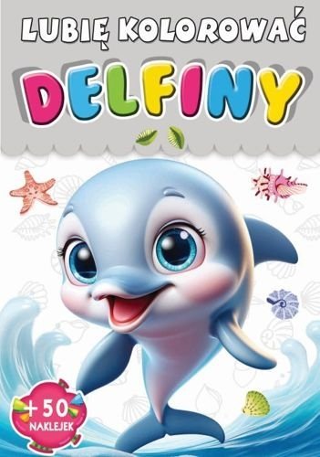 Lubię kolorować. Delfiny + 50 naklejek