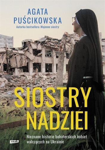 Siostry nadziei. Nieznane historie bohaterskich kobiet walczących na Ukrainie, Agata Puścikowska