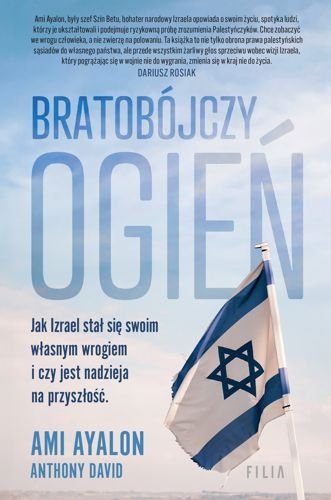 Bratobójczy ogień. Jak Izrael stał się swoim własnym wrogiem i czy jest nadzieja na przyszłość, Ami Ayalon, Anthony David