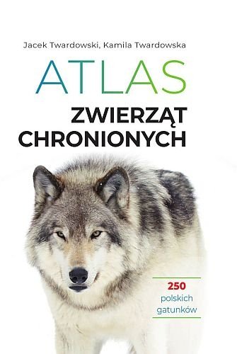 Atlas zwierząt chronionych. 250 polskich gatunków, Jacek Twardowski