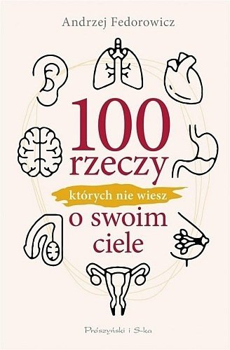 100 rzeczy, których nie wiesz o swoim ciele, Andrzej Fedorowicz, Prószyński i S-ka