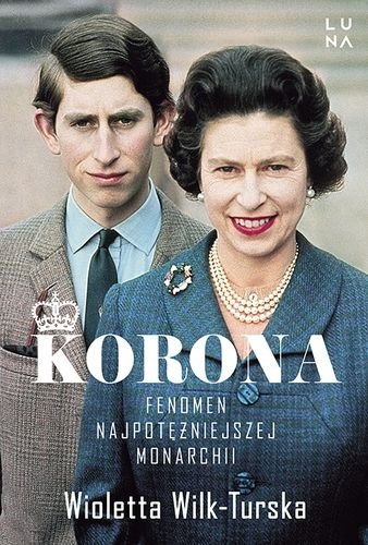 Korona. Fenomen najpotężniejszej monarchii, Wioletta Wilk-Turska