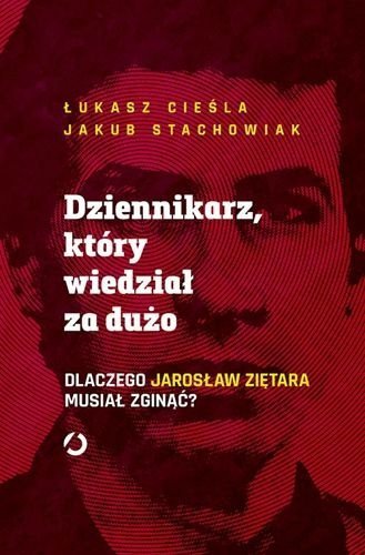Dziennikarz, który wiedział za dużo. Dlaczego Jarosław Ziętara musiał zginąć?, Jakub Stachowiak, Łukasz Cieśla