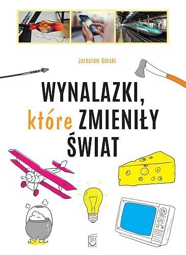 Wynalazki, które zmieniły świat, Jarosław Górski