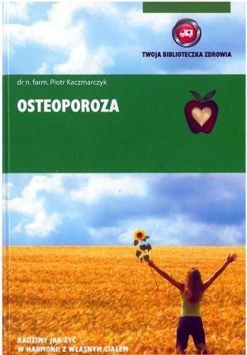 Osteoporoza. Twoja biblioteczka zdrowia, Piotr Kaczmarczyk