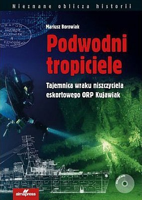 Podwodni tropiciele. Tajemnica wraku niszczyciela ORP Kujawiak, Mateusz Borowiak