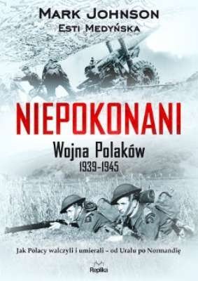 Niepokonani. Wojna Polaków 1939-1945, Mark Johnson, Esti Medyńska