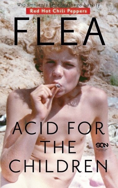 Flea. Acid for the Children. Wspomnienia legendarnego basisty Red Hot Chili Peppers, Michael „Flea” Balzary