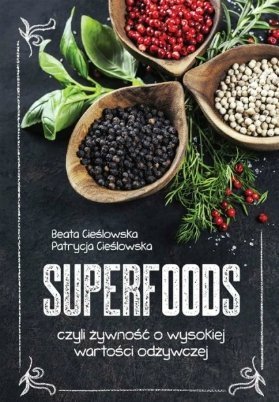 Superfoods, czyli żywność o wysokiej wartości odżywczej, Beata Cieślowska, Patrycja Cieślowska
