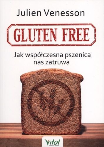 Gluten free. Jak współczesna pszenica nas zatruwa, Julien Venesson