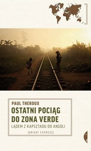 Ostatni pociąg do zona verde. Lądem z Kapsztadu do Angoli, Paul Theroux