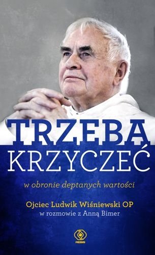 Trzeba krzyczeć w obronie deptanych wartości, Ludwik Wiśniewski OP, Anna Bimer