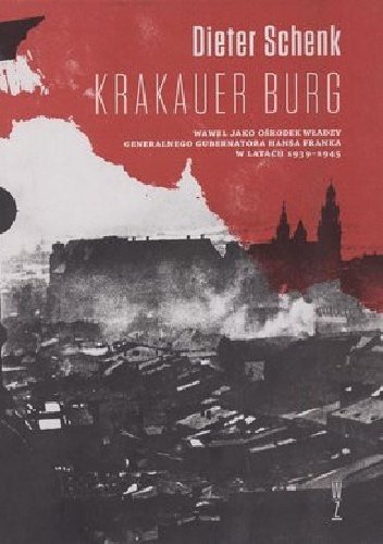 Krakauer Burg. Wawel jako ośrodek władzy Generalnego Gubernatota Hansa Franka w latach 1939-1945, Dieter Schenk