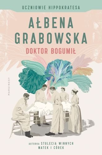 Doktor Bogumił. Uczniowie Hippokratesa, tom 1, Ałbena Grabowska