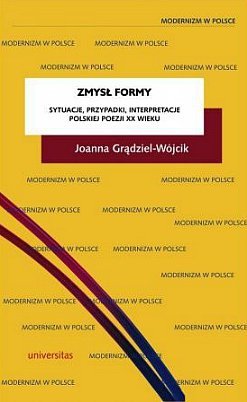 Zmysł formy. Sytuacje, przypadki, interpretacje polskiej poezji XX wieku, Joanna Grądziel-Wójcik