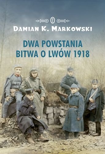 Dwa powstania. Bitwa o Lwów 1918, Damian K. Markowski