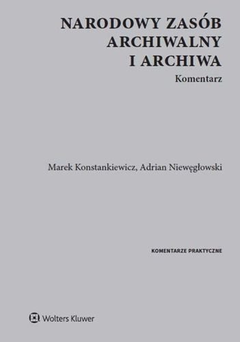 Narodowy zasób archiwalny i archiwa. Komentarz, Marek Konstankiewicz, Adrian Niewęgłowski