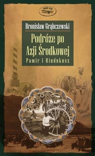 Podróże po Azji Środkowej: Pamir i Hindukusz, Bronisław Grąbczewski