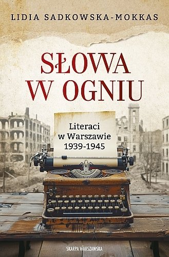 Słowa w ogniu. Literaci w Warszawie 1939-1945, Lidia Sadkowska-Mokkas