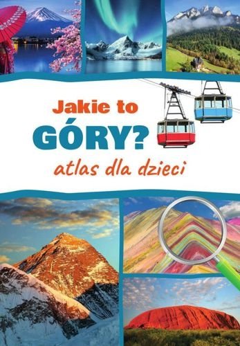 Jakie to góry? Atlas dla dzieci, Monika Płóciennik
