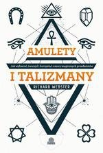 Amulety i talizmany. Jak wybierać, tworzyć i korzystać z mocy magicznych przedmiotów